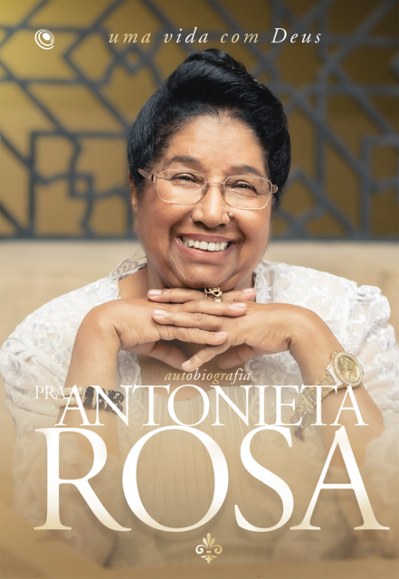 Autobiografia Pra. Antonieta Rosa, Antonieta Rosa