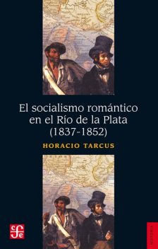 El socialismo romántico en el Río de la Plata (1837–1852), Horacio Tarcus