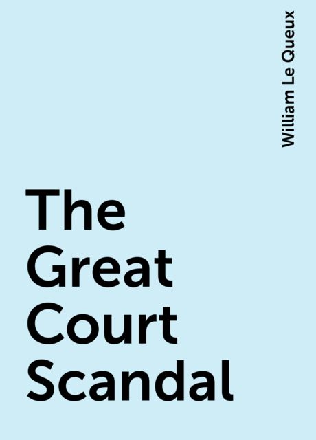 The Great Court Scandal, William Le Queux