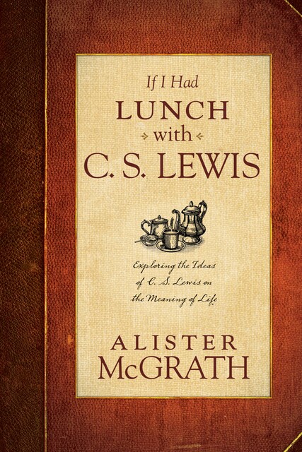 If I Had Lunch with C. S. Lewis, Alister McGrath