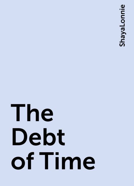 The Debt of Time, ShayaLonnie