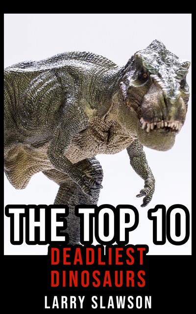 The Top 10 Deadliest Dinosaurs, Larry Slawson