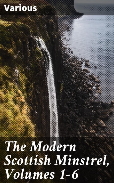 The Modern Scottish Minstrel, Volumes 1–6, Various