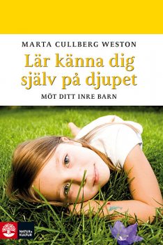 Lär känna dig själv på djupet; Möt ditt inre barn, Marta Cullberg Weston