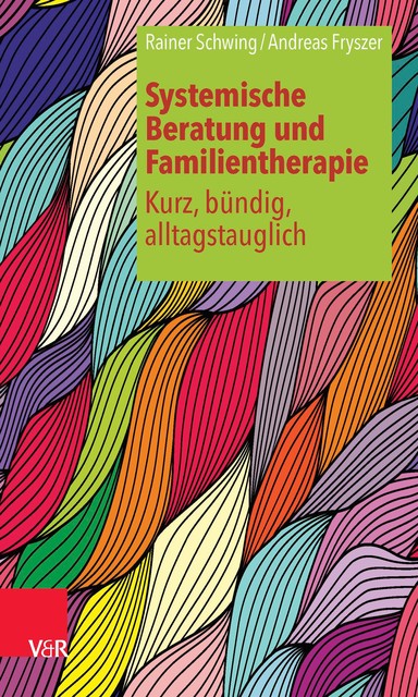 Systemische Beratung und Familientherapie – kurz, bündig, alltagstauglich, Andreas Fryszer, Rainer Schwing