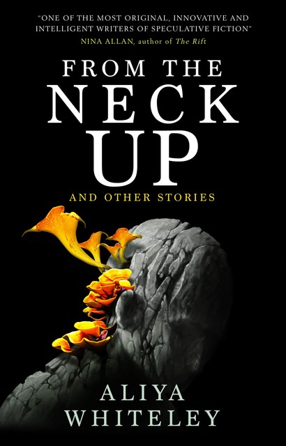 From the Neck Up and Other Stories, Aliya Whiteley