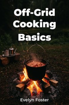 Off-Grid Cooking Basics, Evelyn Foster