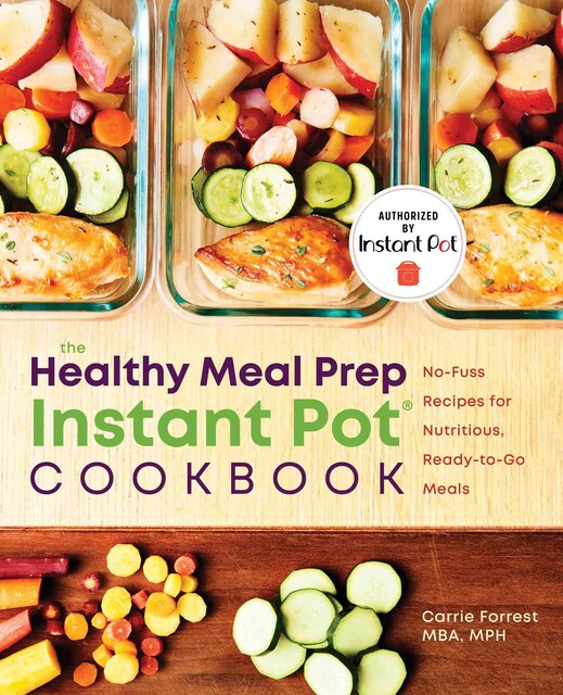 The Healthy Meal Prep Instant Pot® Cookbook, Carrie Forrest