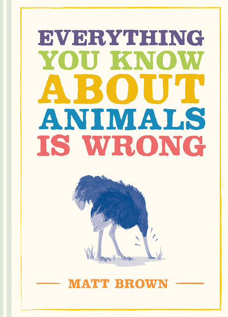 Everything You Know About Animals is Wrong, Matt Brown
