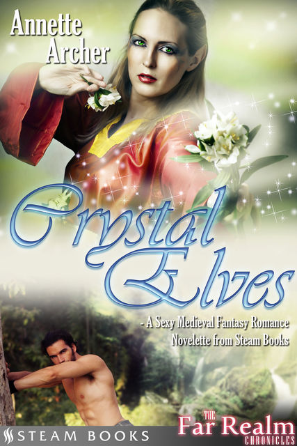 Crystal Elves – A Sexy Medieval Fantasy Romance Novelette From Steam Books, Steam Books, Annette Archer