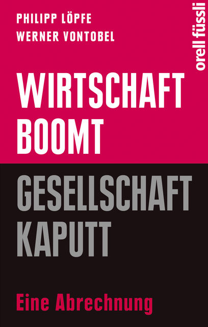 Wirtschaft boomt, Gesellschaft kaputt, Philipp Löpfe, Werner Vontobel