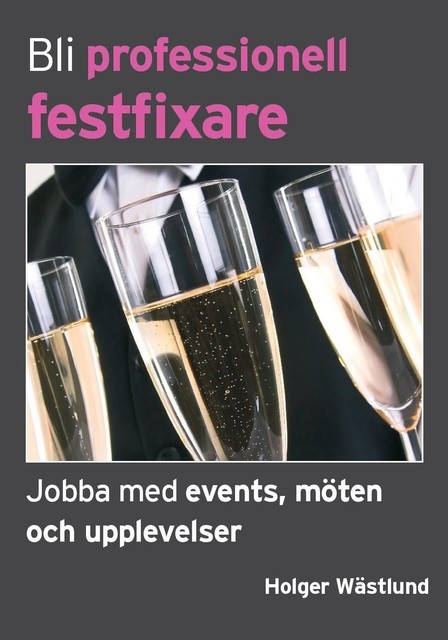Bli professionell festfixare – Jobba med events, möten och upplevelser, Holger Wästlund