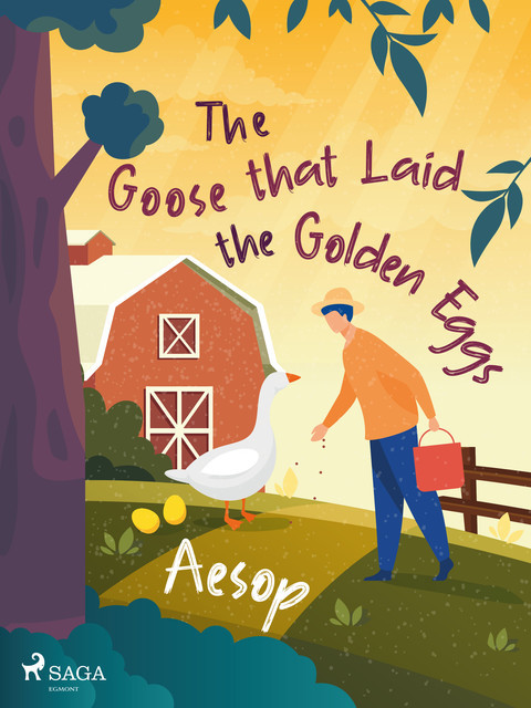 The Goose that Laid the Golden Eggs, – Aesop