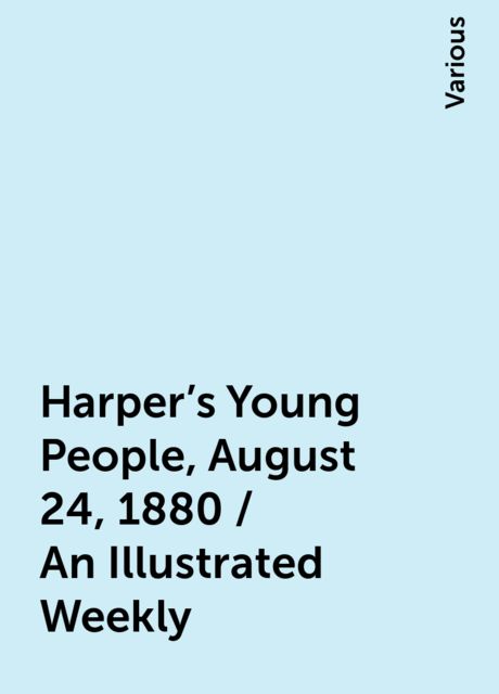 Harper's Young People, August 24, 1880 / An Illustrated Weekly, Various