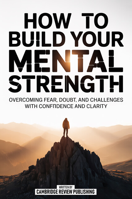 How To Build Your Mental Strength, Cambridge Review Publishing