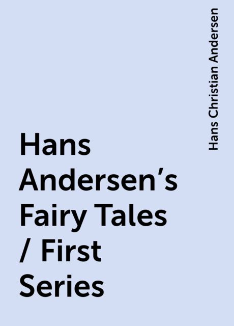 Hans Andersen's Fairy Tales / First Series, Hans Christian Andersen