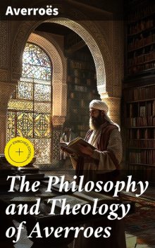 The Philosophy and Theology of Averroes, Averroes