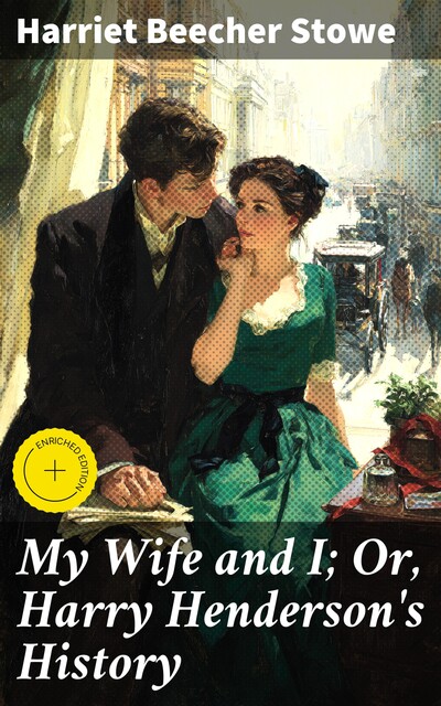 My Wife and I; Or, Harry Henderson's History, Harriet Beecher Stowe