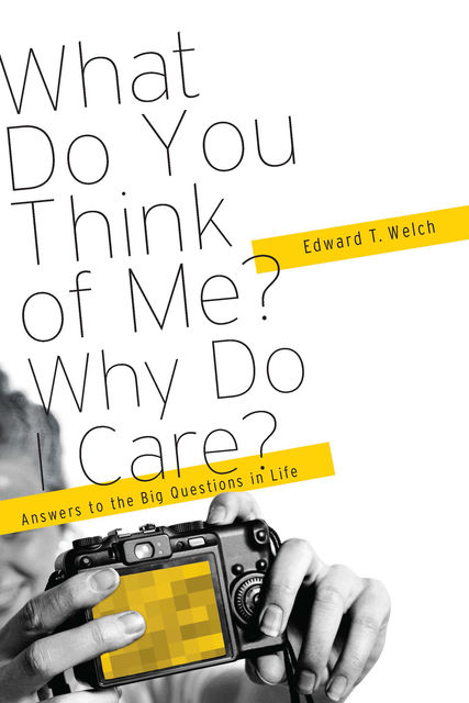 What Do You Think of Me? Why Do I Care?, Edward T. Welch