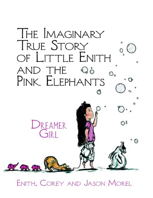 The Imaginary True Story of Little Enith and the Pink Elephants: Dreamer Girl, Corey Morel, Enith Morel, Jason Morel