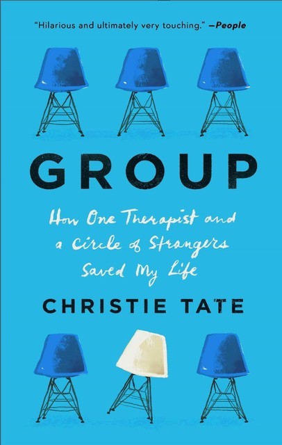 Group: How One Therapist and a Circle of Strangers Saved My Life, Christie Tate