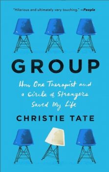 Group: How One Therapist and a Circle of Strangers Saved My Life, Christie Tate