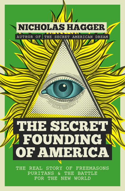The Secret Founding of America: The Real Story of Freemasons, Puritans, and the Battle for the New World, Nicholas Hagger