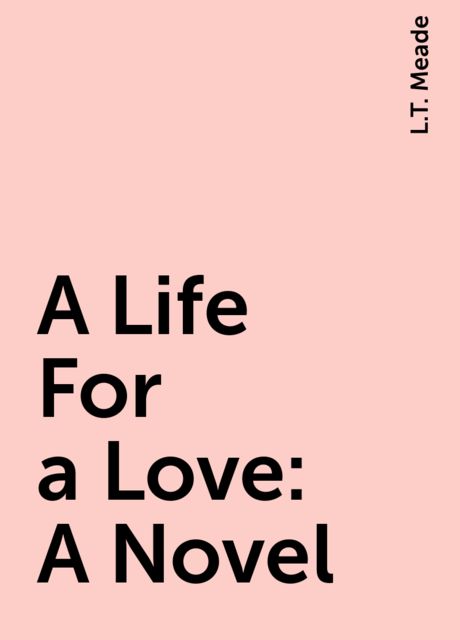A Life For a Love: A Novel, L.T. Meade