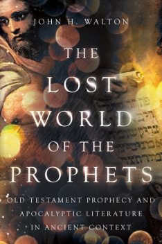 The Lost World of the Prophets, John H. Walton