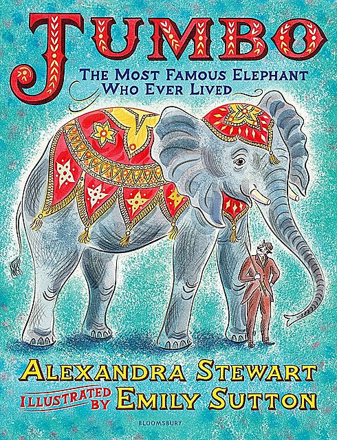 Jumbo: The Most Famous Elephant Who Ever Lived, Alexandra Stewart