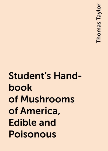 Student's Hand-book of Mushrooms of America, Edible and Poisonous, Thomas Taylor