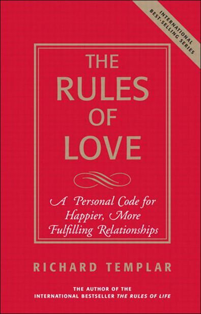 The Rules of Love: A Personal Code for Happier, More Fulfilling Relationships, Richard Templar