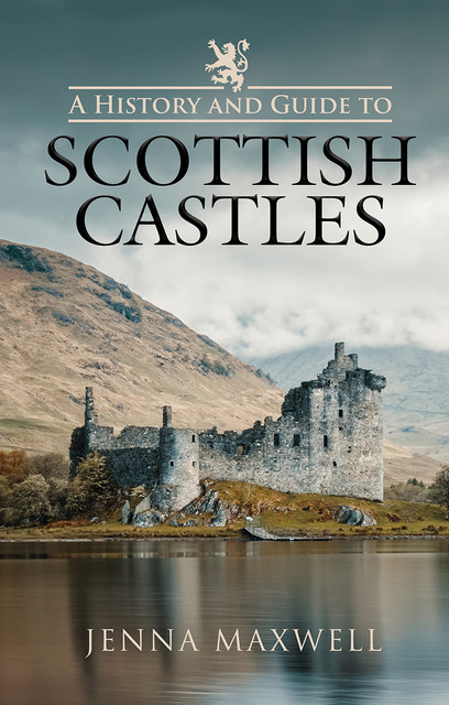 A History and Guide to Scottish Castles, Jenna Maxwell