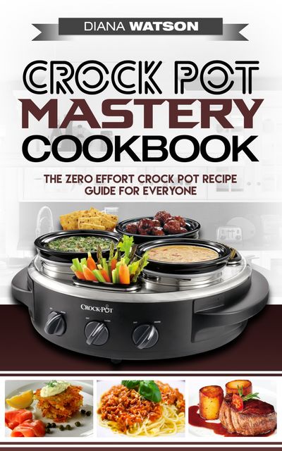Crock Pot Mastery Cookbook, Diana Watson