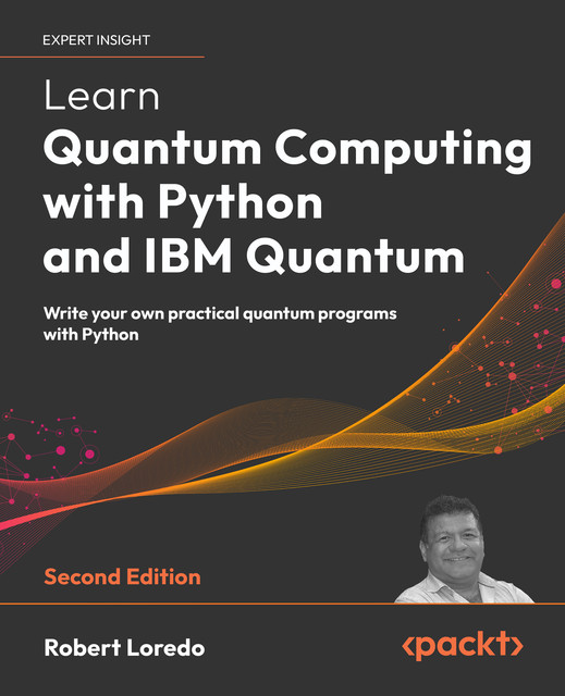 Learn Quantum Computing with Python and IBM Quantum, Robert Loredo