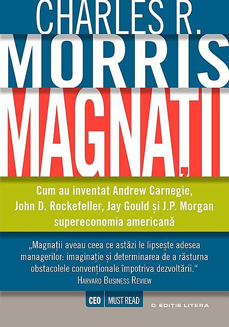 Magnații. Cum au inventat Andrew Carnegie, John D. Rockefeller, Jay Gould și J.P. Morgan supereconomia americană, Charles Morris