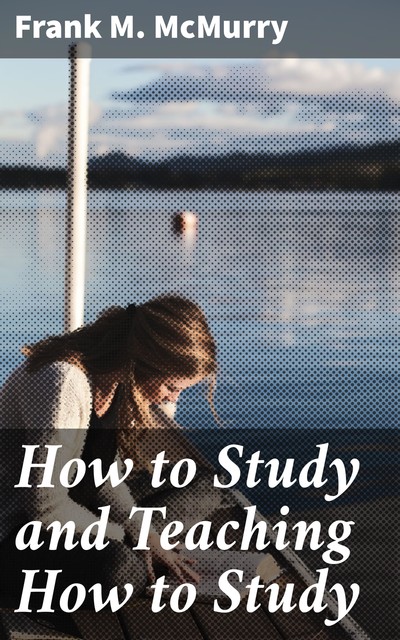 How to Study and Teaching How to Study, Frank M.McMurry