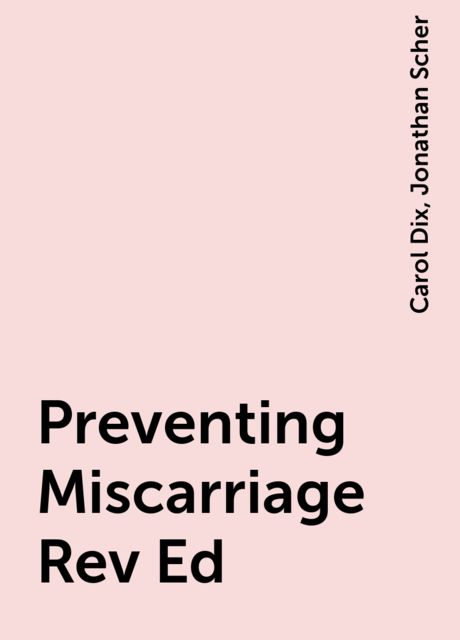 Preventing Miscarriage Rev Ed, Carol Dix, Jonathan Scher