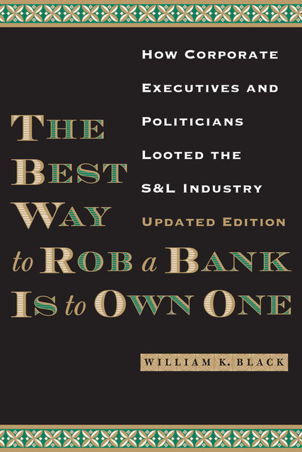 The Best Way to Rob a Bank is to Own One, William Black