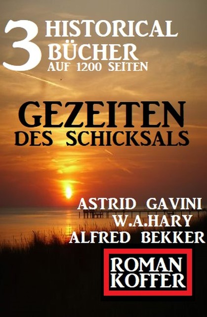 Drei Historical Bücher auf 1200 Seiten: Gezeiten des Schicksals, Alfred Bekker, W.A. Hary, Astrid Gavini
