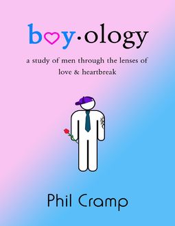Boyology: A Study of Men Through the Lenses of Love & Heartbreak, Phil Cramp
