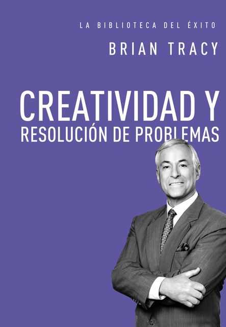 Creatividad y resolución de problemas, Brian Tracy