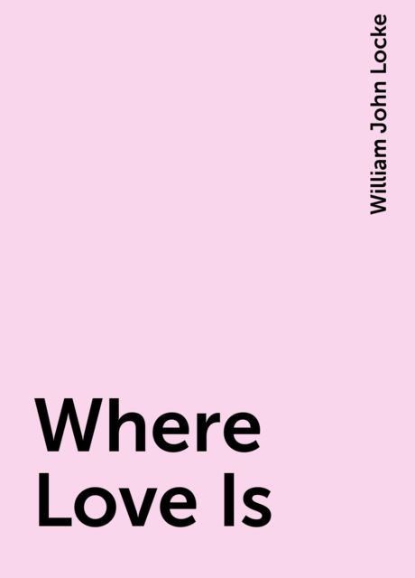 Where Love Is, William John Locke