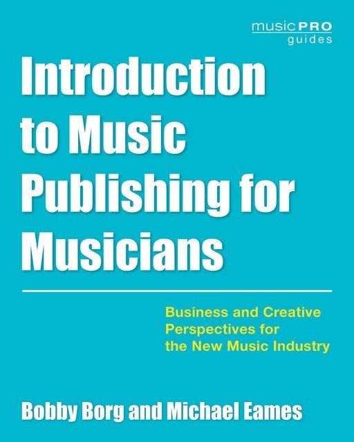 Introduction to Music Publishing for Musicians, Bobby Borg, Michael Eames