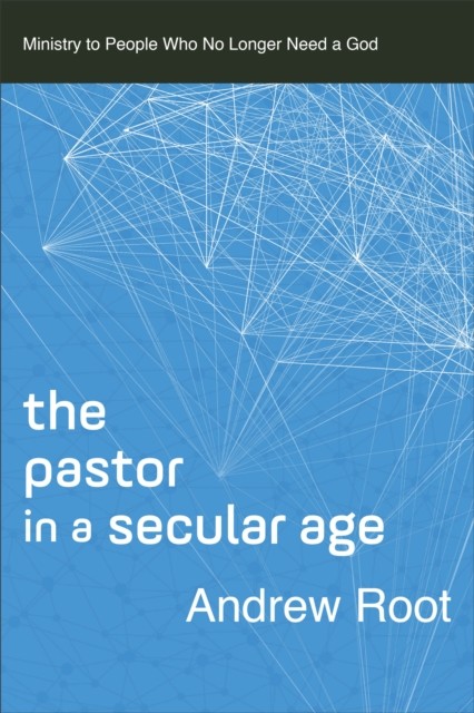 Pastor in a Secular Age (Ministry in a Secular Age Book #2), Andrew Root