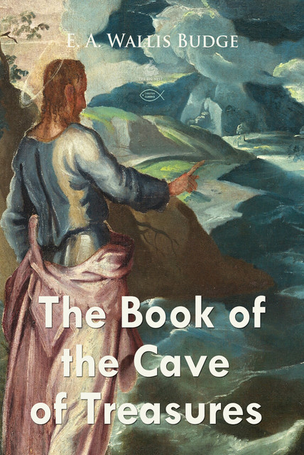 The Book of the Cave of Treasures, E.A.Wallis Budge