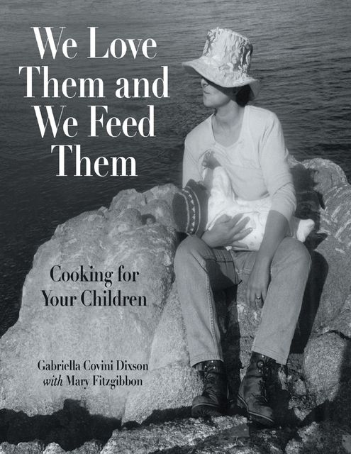 We Love Them and We Feed Them: Cooking for Your Children, Mary FitzGibbon, Gabriella Covini Dixson