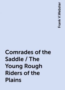 Comrades of the Saddle / The Young Rough Riders of the Plains, Frank V.Webster