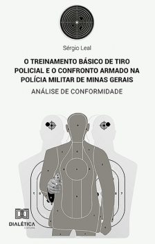 O treinamento básico de tiro policial e o confronto armado na Polícia Militar de Minas Gerais, Sergio Leal Dias