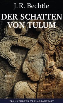 Der Schatten von Tulum, J.R. Bechtle